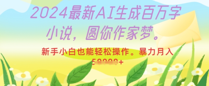 2024最新AI生成百万字小说，圆你作家梦，新手小白也能轻松操作，暴力月入过W-创途项目网