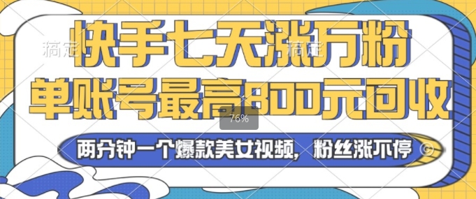 2024年快手七天涨万粉，但账号最高800元回收，两分钟一个爆款美女视频-创途项目网