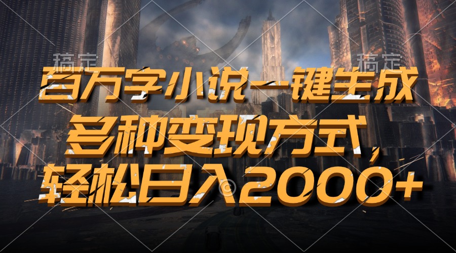 （13385期）百万字小说一键生成，多种变现方式，轻松日入2000+-创途项目网