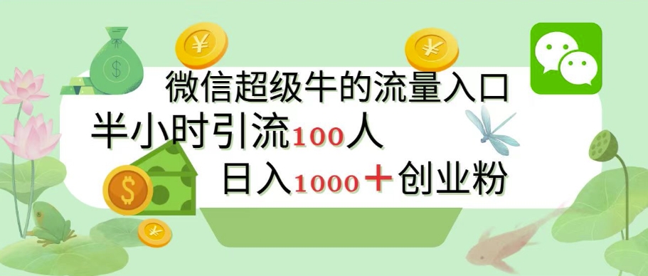 新的引流变现阵地，微信超级牛的流量入口，半小时引流100人，日入1000+创业粉-创途项目网