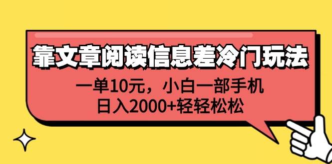 靠文章阅读信息差冷门玩法，一单10元，小白一部手机，日入2000+轻轻松松-创途项目网