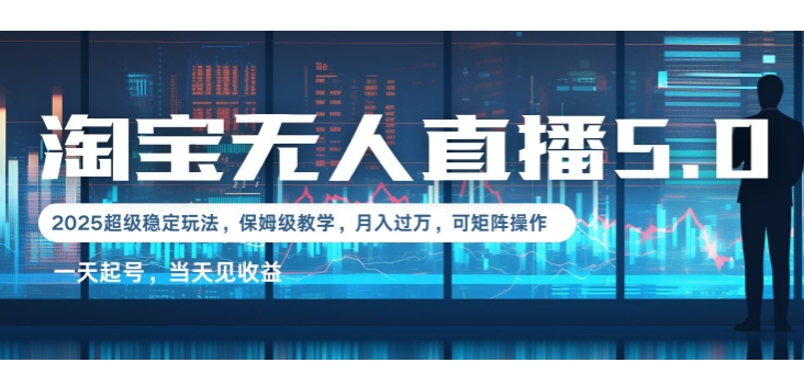 2025淘宝最新无人直播5.0超级稳定玩法，每天三小时，月入1W+，可矩阵操作-创途项目网