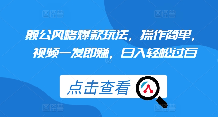 颠公风格爆款玩法，操作简单，视频一发即赚，日入轻松过百【揭秘】-创途项目网