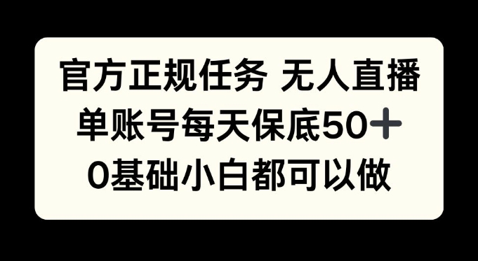 官方正规任务无人直播，单账号每天保底50+，0基础小白都可以做!-创途项目网