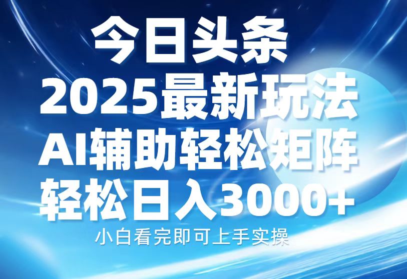 （13958期）今日头条2025最新玩法，思路简单，复制粘贴，AI辅助，轻松矩阵日入3000+-创途项目网