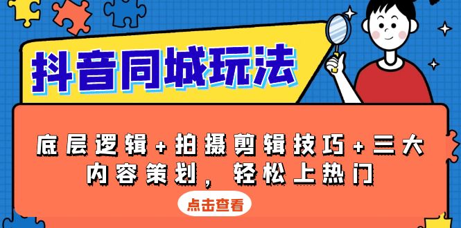 （13787期）抖音 同城玩法，底层逻辑+拍摄剪辑技巧+三大内容策划，轻松上热门-创途项目网