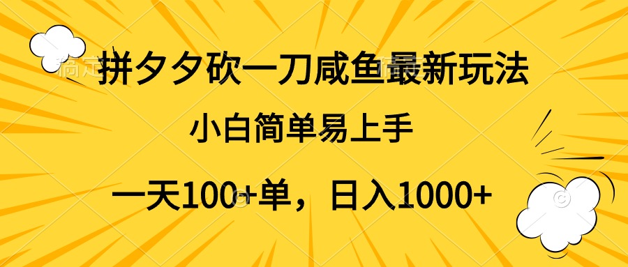 拼夕夕砍一刀咸鱼最新玩法，小白简单易上手一天100+单，日入1000+-创途项目网