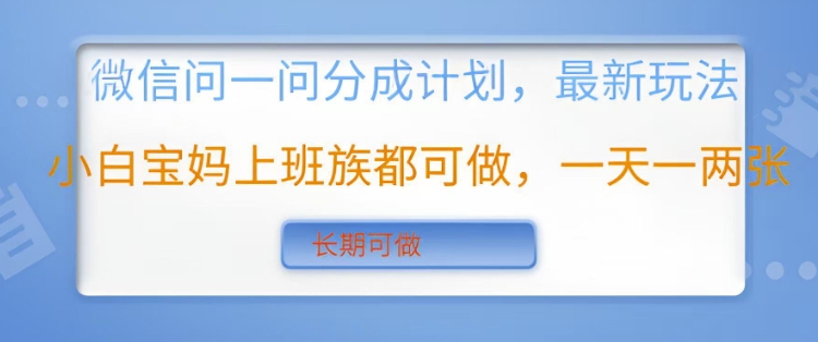 微信问一问分成计划，最新玩法小白宝妈上班族都可做，一天一两张，长期可做-创途项目网