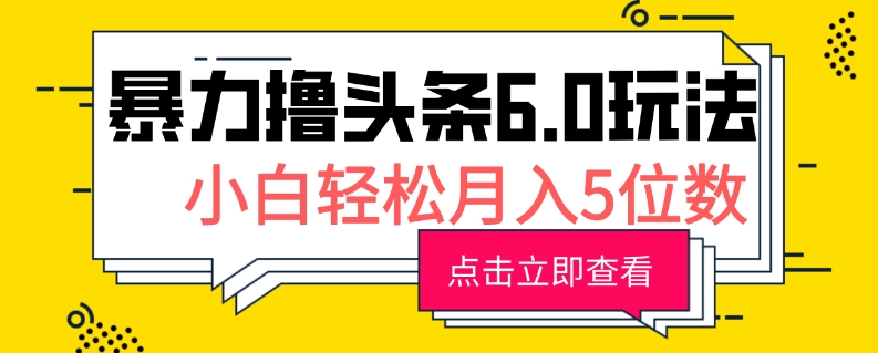 2024暴力撸头条6.0玩法，0成本轻松上手，可矩阵操作，小白轻松月入5位数-创途项目网